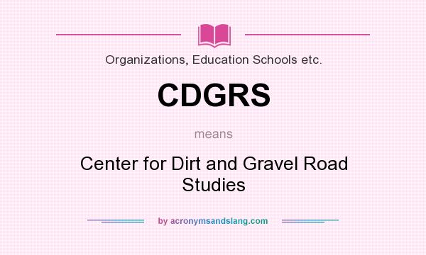 What does CDGRS mean? It stands for Center for Dirt and Gravel Road Studies