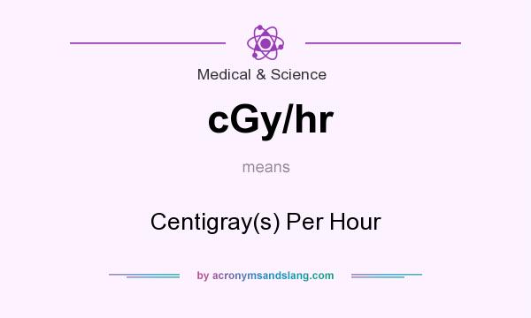 What does cGy/hr mean? It stands for Centigray(s) Per Hour