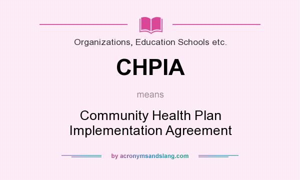 What does CHPIA mean? It stands for Community Health Plan Implementation Agreement