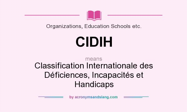What does CIDIH mean? It stands for Classification Internationale des Déficiences, Incapacités et Handicaps