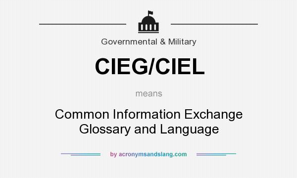 What does CIEG/CIEL mean? It stands for Common Information Exchange Glossary and Language