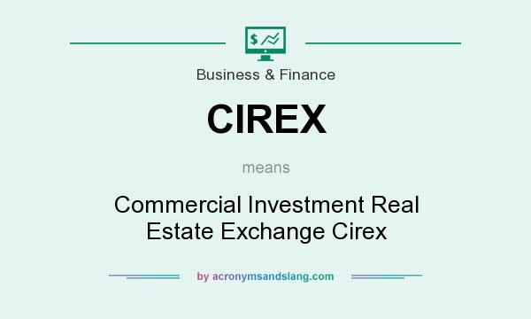 What does CIREX mean? It stands for Commercial Investment Real Estate Exchange Cirex