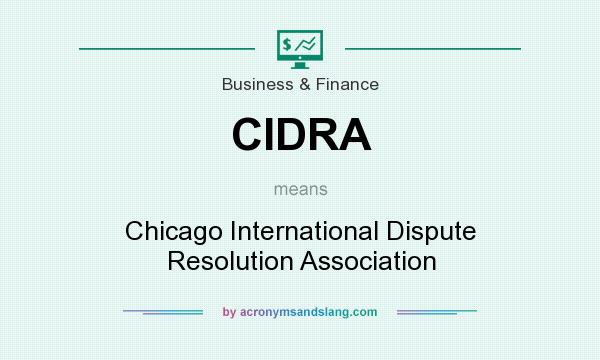 What does CIDRA mean? It stands for Chicago International Dispute Resolution Association