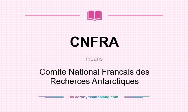 What does CNFRA mean? It stands for Comite National Francais des Recherces Antarctiques