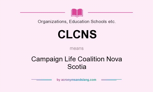 What does CLCNS mean? It stands for Campaign Life Coalition Nova Scotia