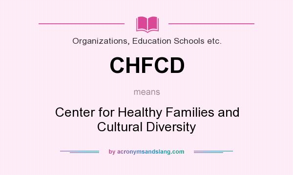 What does CHFCD mean? It stands for Center for Healthy Families and Cultural Diversity