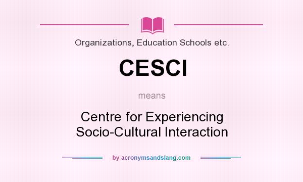 What does CESCI mean? It stands for Centre for Experiencing Socio-Cultural Interaction