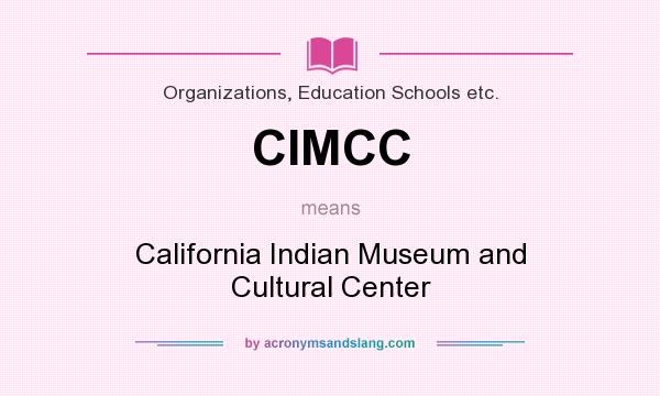 What does CIMCC mean? It stands for California Indian Museum and Cultural Center