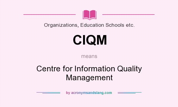 What does CIQM mean? It stands for Centre for Information Quality Management