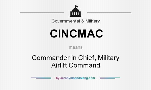 What does CINCMAC mean? It stands for Commander in Chief, Military Airlift Command