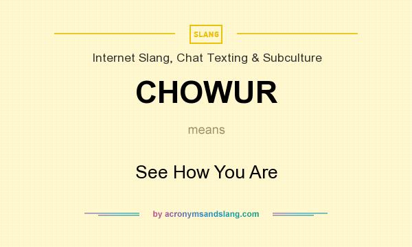 What does CHOWUR mean? It stands for See How You Are
