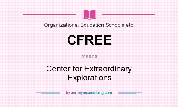 What does CFREE mean? It stands for Center for Extraordinary Explorations