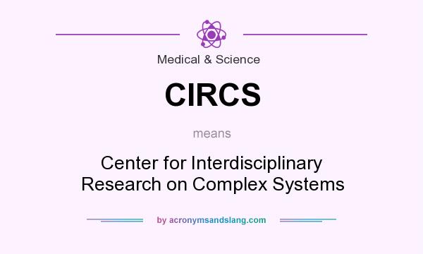 What does CIRCS mean? It stands for Center for Interdisciplinary Research on Complex Systems