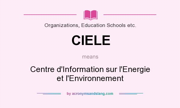What does CIELE mean? It stands for Centre d`Information sur l`Energie et l`Environnement