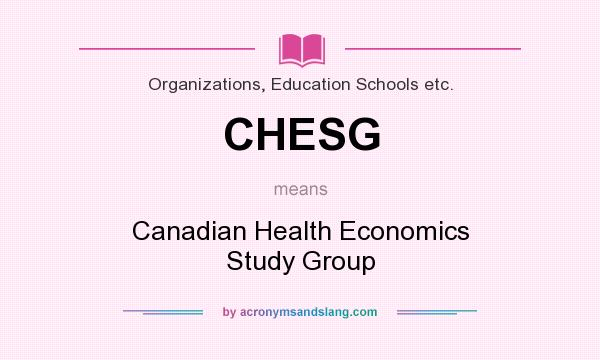 What does CHESG mean? It stands for Canadian Health Economics Study Group