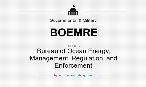 What does BOEMRE mean? It stands for Bureau of Ocean Energy, Management, Regulation, and Enforcement