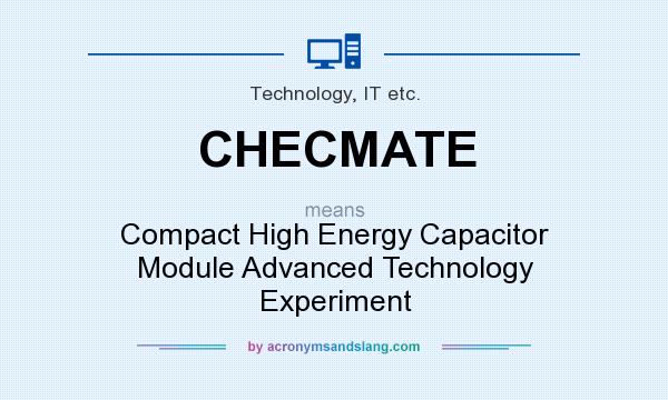 What does CHECMATE mean? It stands for Compact High Energy Capacitor Module Advanced Technology Experiment
