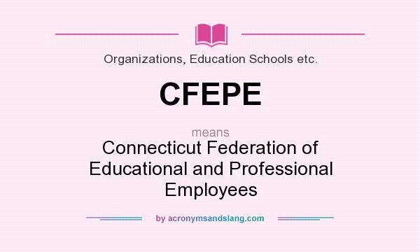 What does CFEPE mean? It stands for Connecticut Federation of Educational and Professional Employees