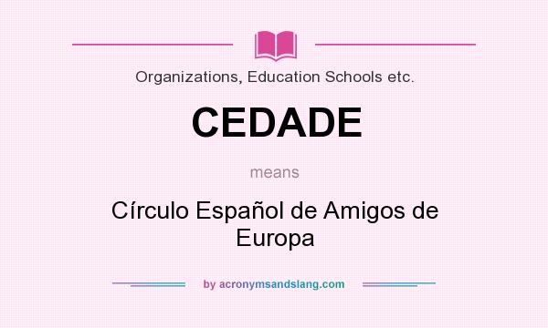What does CEDADE mean? It stands for Círculo Español de Amigos de Europa
