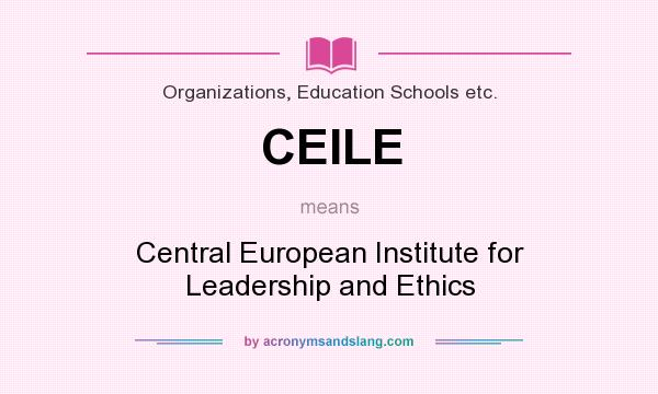 What does CEILE mean? It stands for Central European Institute for Leadership and Ethics