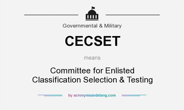 What does CECSET mean? It stands for Committee for Enlisted Classification Selection & Testing