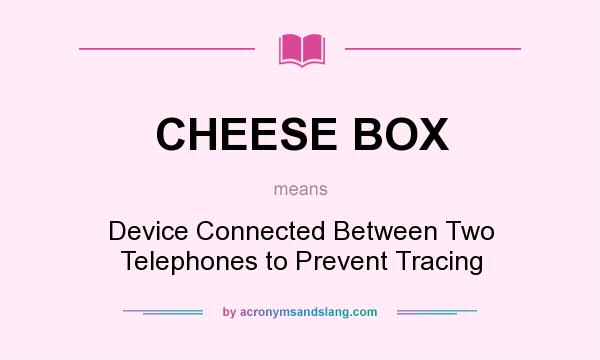 What does CHEESE BOX mean? It stands for Device Connected Between Two Telephones to Prevent Tracing