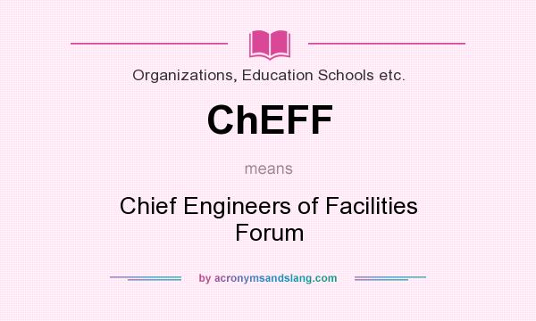 What does ChEFF mean? It stands for Chief Engineers of Facilities Forum