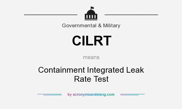 What does CILRT mean? It stands for Containment Integrated Leak Rate Test