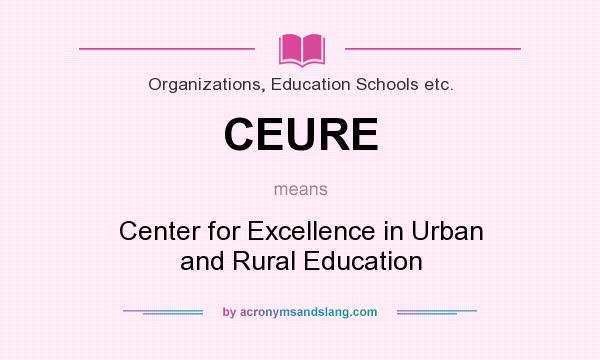 What does CEURE mean? It stands for Center for Excellence in Urban and Rural Education