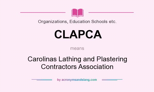 What does CLAPCA mean? It stands for Carolinas Lathing and Plastering Contractors Association