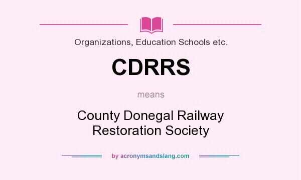 What does CDRRS mean? It stands for County Donegal Railway Restoration Society