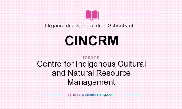 What does CINCRM mean? It stands for Centre for Indigenous Cultural and Natural Resource Management