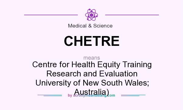 What does CHETRE mean? It stands for Centre for Health Equity Training Research and Evaluation University of New South Wales; Australia)