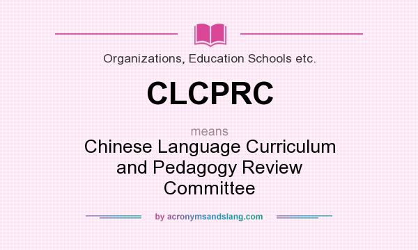 What does CLCPRC mean? It stands for Chinese Language Curriculum and Pedagogy Review Committee