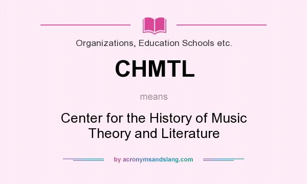 What does CHMTL mean? It stands for Center for the History of Music Theory and Literature