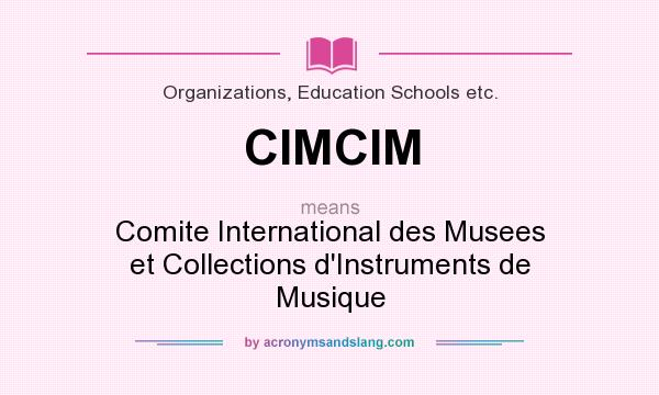 What does CIMCIM mean? It stands for Comite International des Musees et Collections d`Instruments de Musique