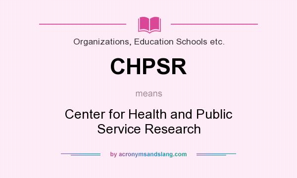What does CHPSR mean? It stands for Center for Health and Public Service Research