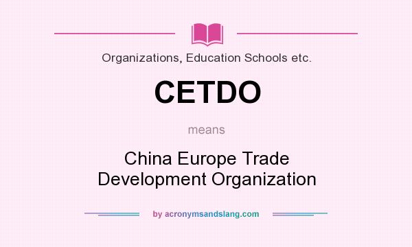 What does CETDO mean? It stands for China Europe Trade Development Organization