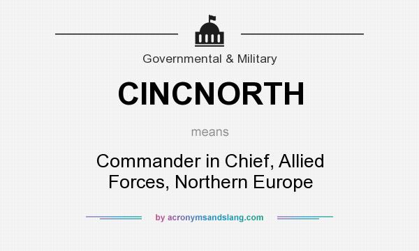 What does CINCNORTH mean? It stands for Commander in Chief, Allied Forces, Northern Europe