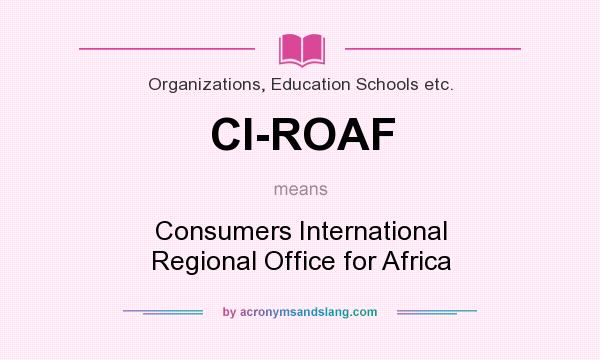 What does CI-ROAF mean? It stands for Consumers International Regional Office for Africa