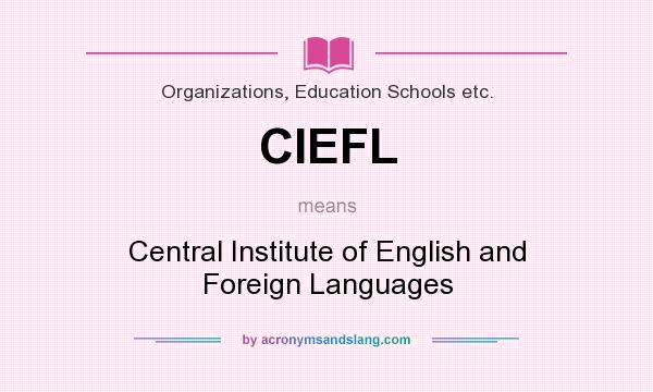 What does CIEFL mean? It stands for Central Institute of English and Foreign Languages