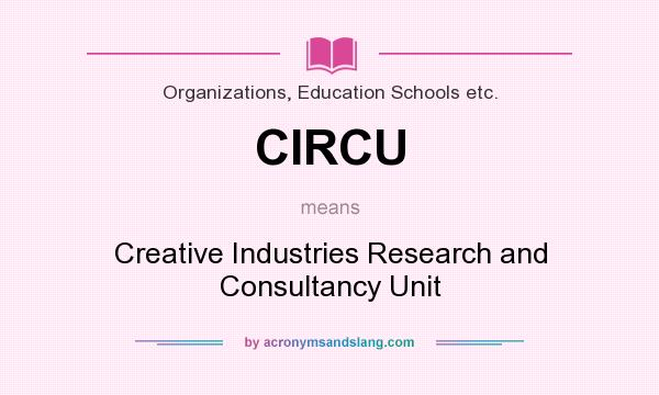 What does CIRCU mean? It stands for Creative Industries Research and Consultancy Unit