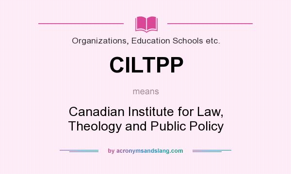 What does CILTPP mean? It stands for Canadian Institute for Law, Theology and Public Policy