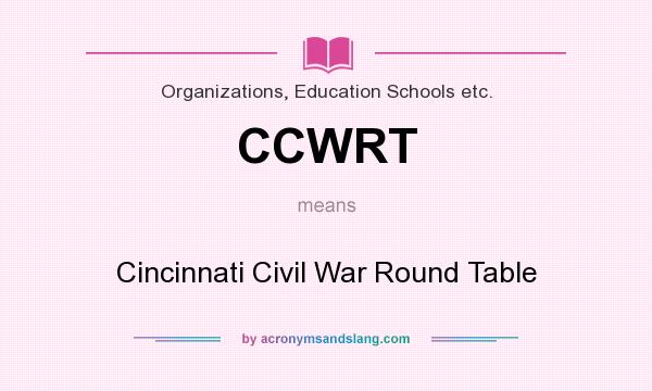 What does CCWRT mean? It stands for Cincinnati Civil War Round Table