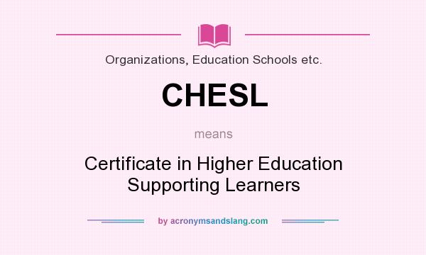 What does CHESL mean? It stands for Certificate in Higher Education Supporting Learners