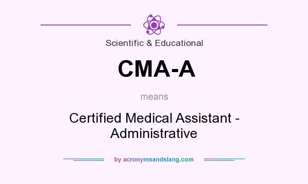 What does CMA-A mean? It stands for Certified Medical Assistant - Administrative