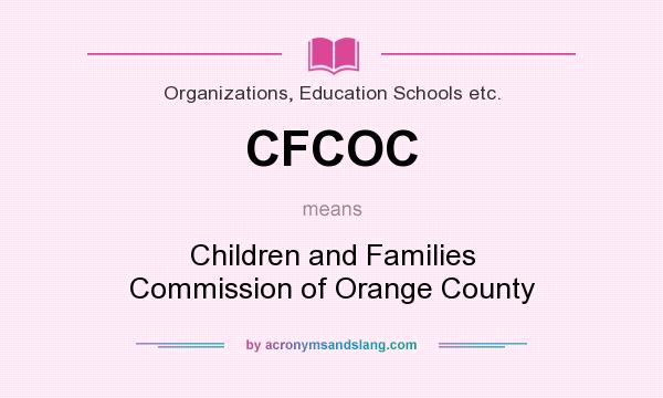 What does CFCOC mean? It stands for Children and Families Commission of Orange County