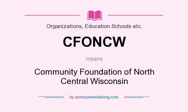 What does CFONCW mean? It stands for Community Foundation of North Central Wisconsin