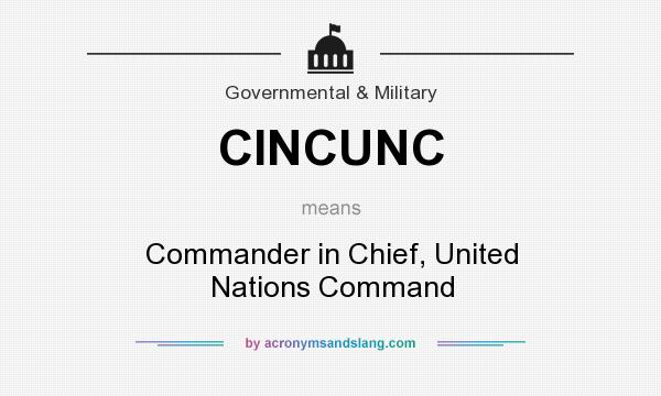What does CINCUNC mean? It stands for Commander in Chief, United Nations Command