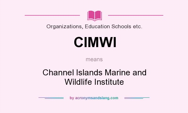 What does CIMWI mean? It stands for Channel Islands Marine and Wildlife Institute